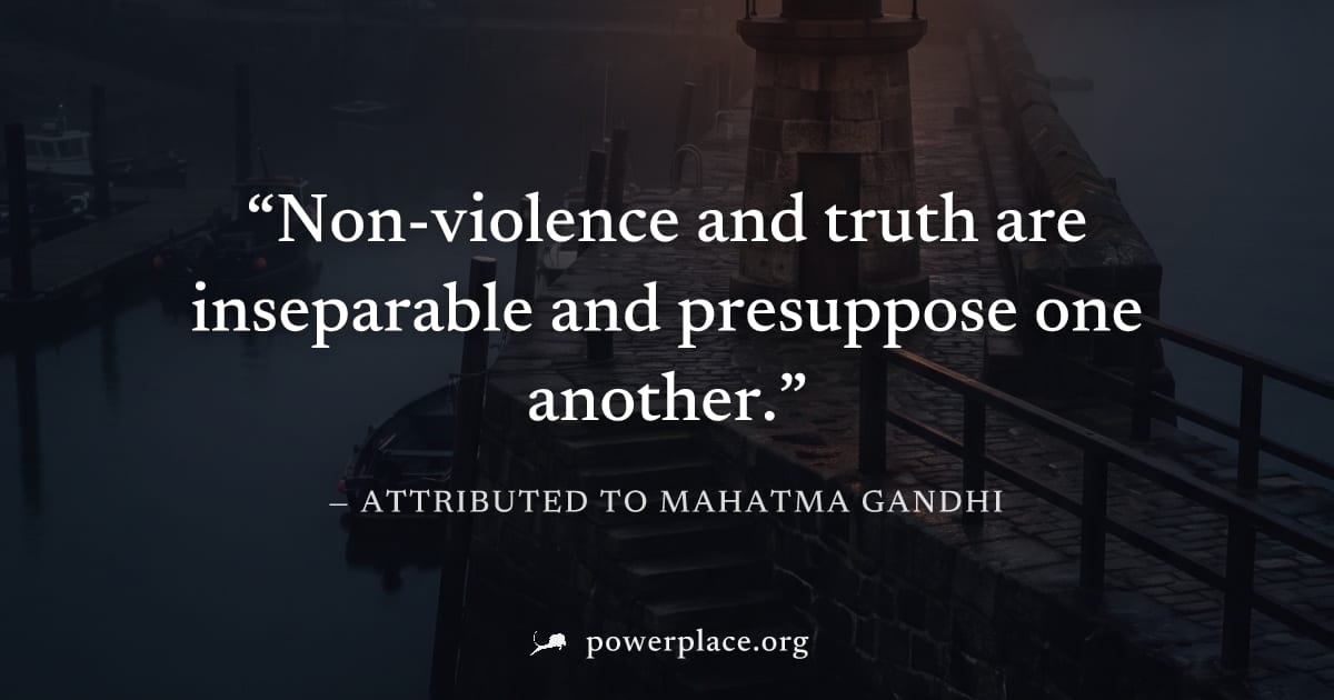 "Non-violence and truth are inseparable and presuppose one another." — Attributed to Mahatma Gandhi