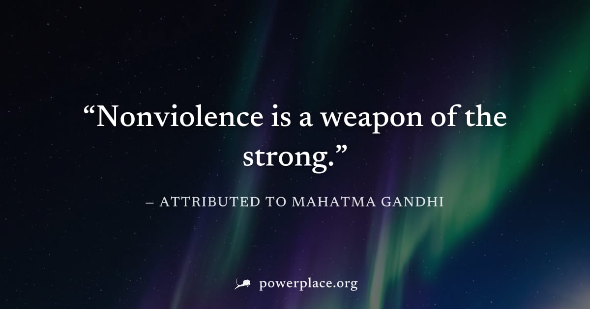 "Nonviolence is a weapon of the strong." — Attributed to Mahatma Gandhi