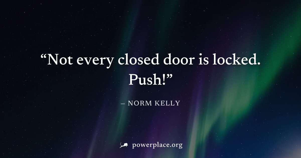 "Not every closed door is locked. Push!" — Norm Kelly