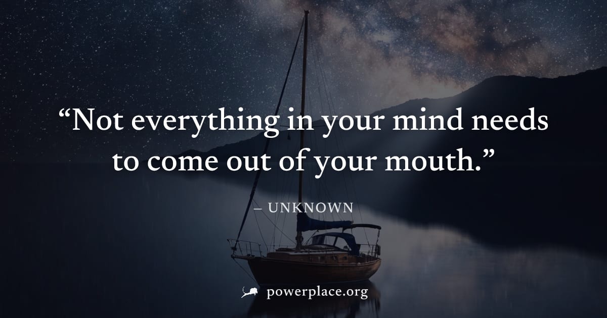 "Not everything in your mind needs to come out of your mouth." — Unknown