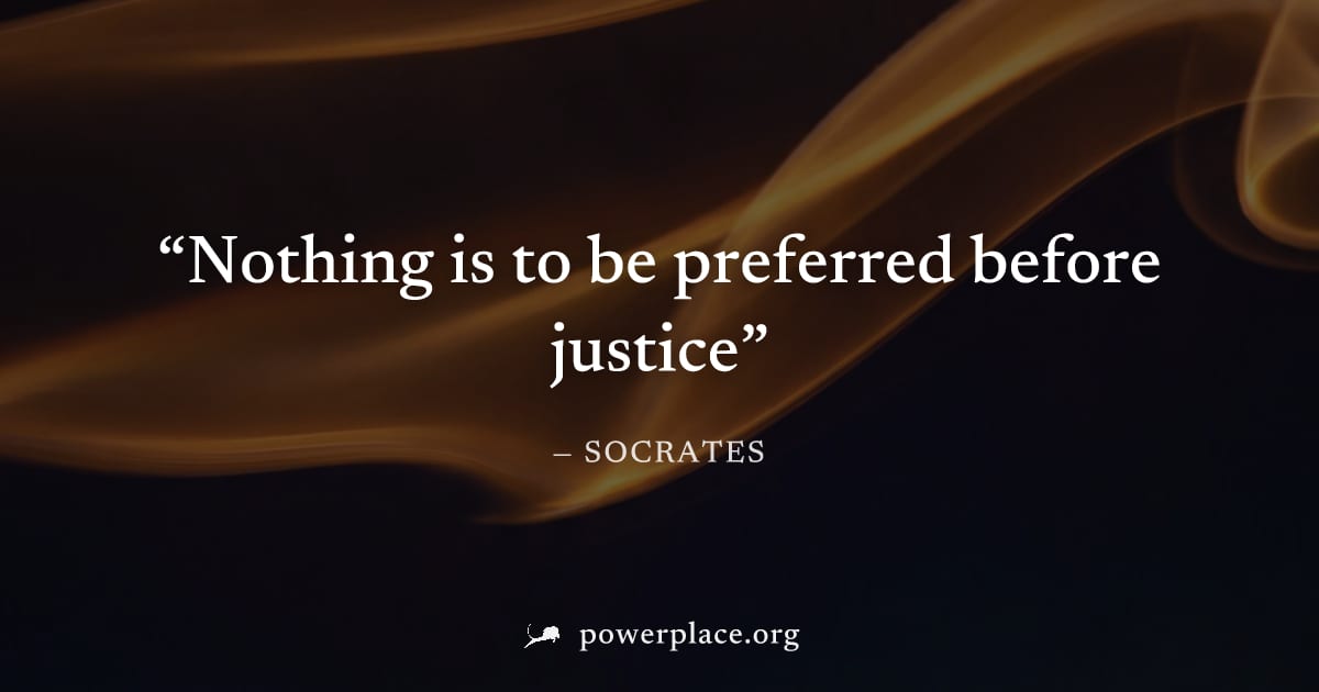"Nothing is to be preferred before justice" — Socrates