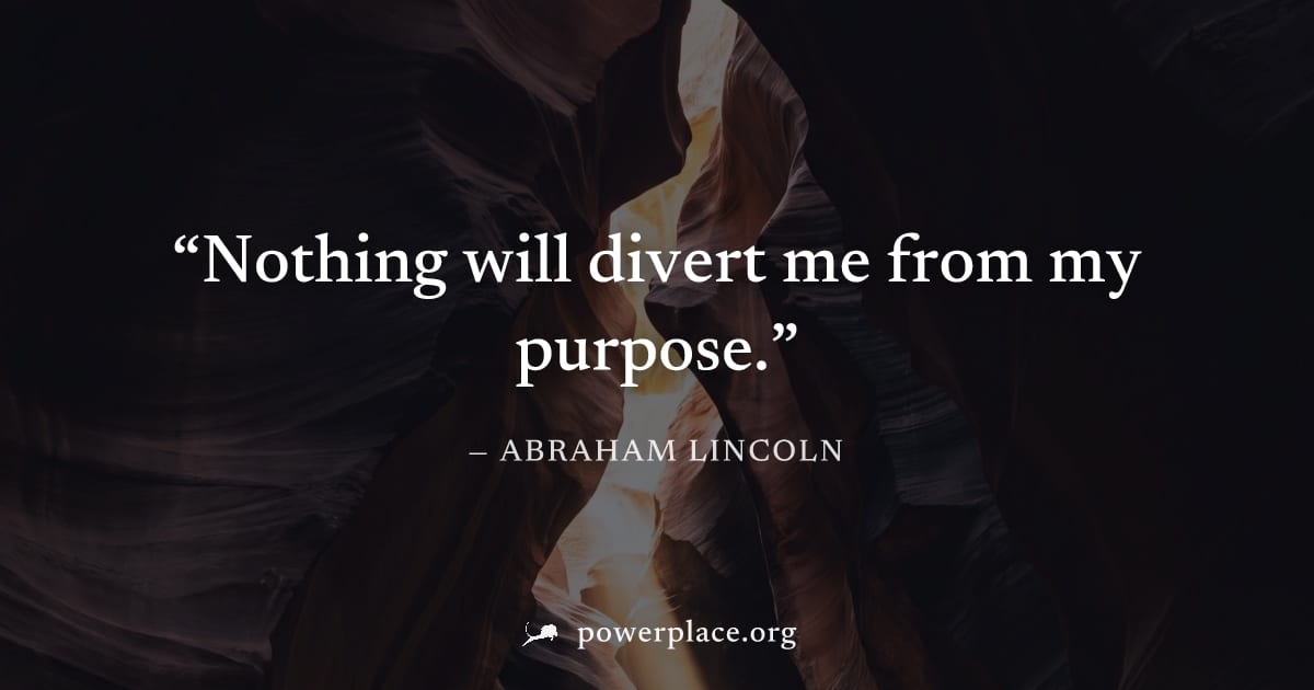 "Nothing will divert me from my purpose." — Abraham Lincoln