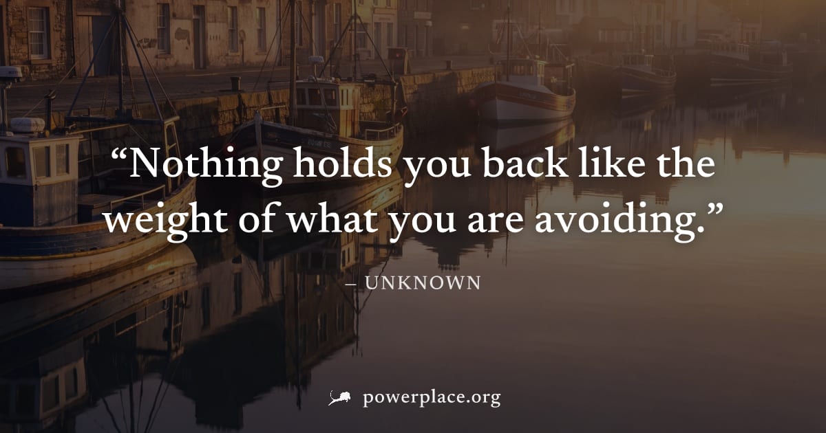 "Nothing holds you back like the weight of what you are avoiding." — Unknown