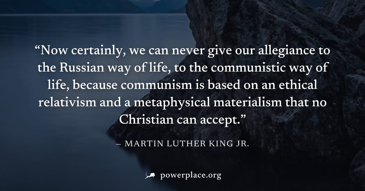 "Now certainly, we can never give our allegiance to the Russian way of life, to the communistic way of life, because communism is based on an ethical relativism and a metaphysical materialism that no 