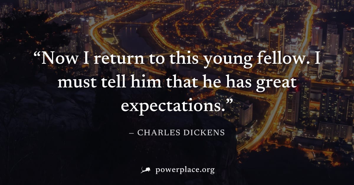 "Now I return to this young fellow. I must tell him that he has great expectations." — Charles Dickens