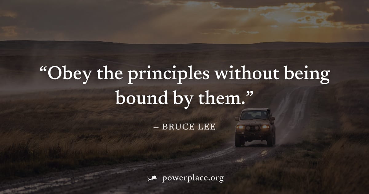 "Obey the principles without being bound by them." — Bruce Lee