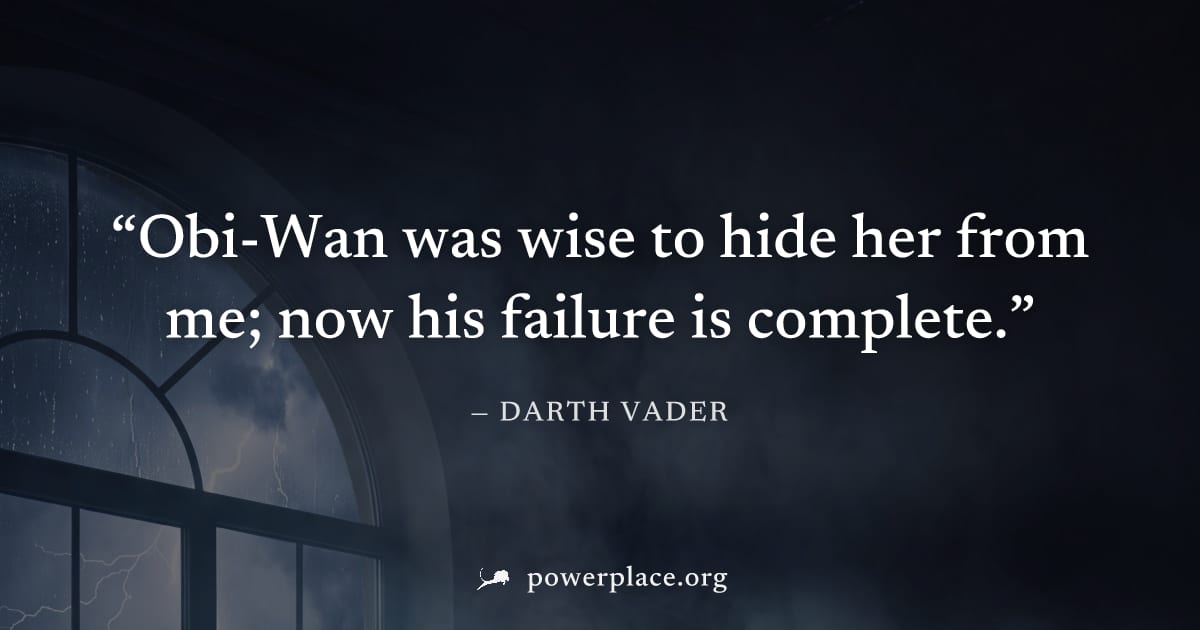 "Obi-Wan was wise to hide her from me; now his failure is complete." — Darth Vader