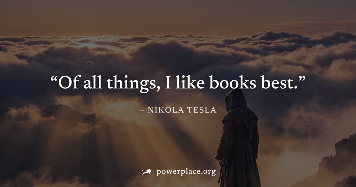 "Of all things, I like books best." — Nikola Tesla