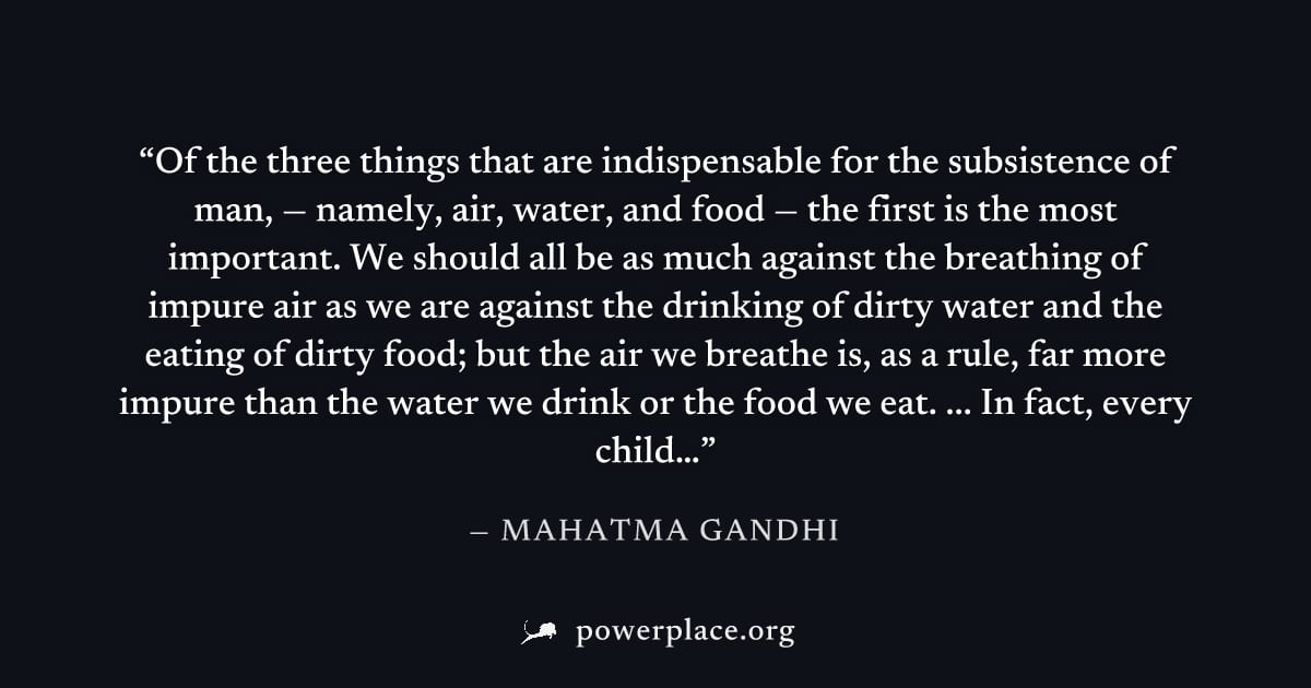 "Of the three things that are indispensable for the subsistence of man, — namely, air, water, and food — the first is the most important. We should all be as much against the breathing of impure air a