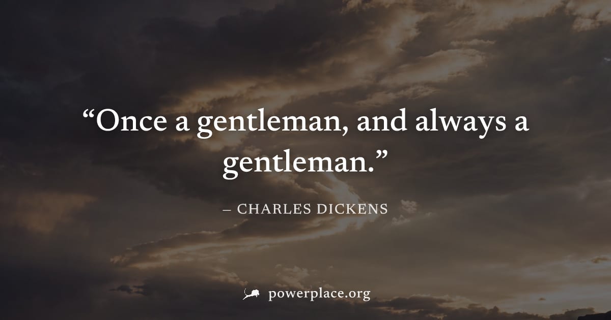 "Once a gentleman, and always a gentleman." — Charles Dickens