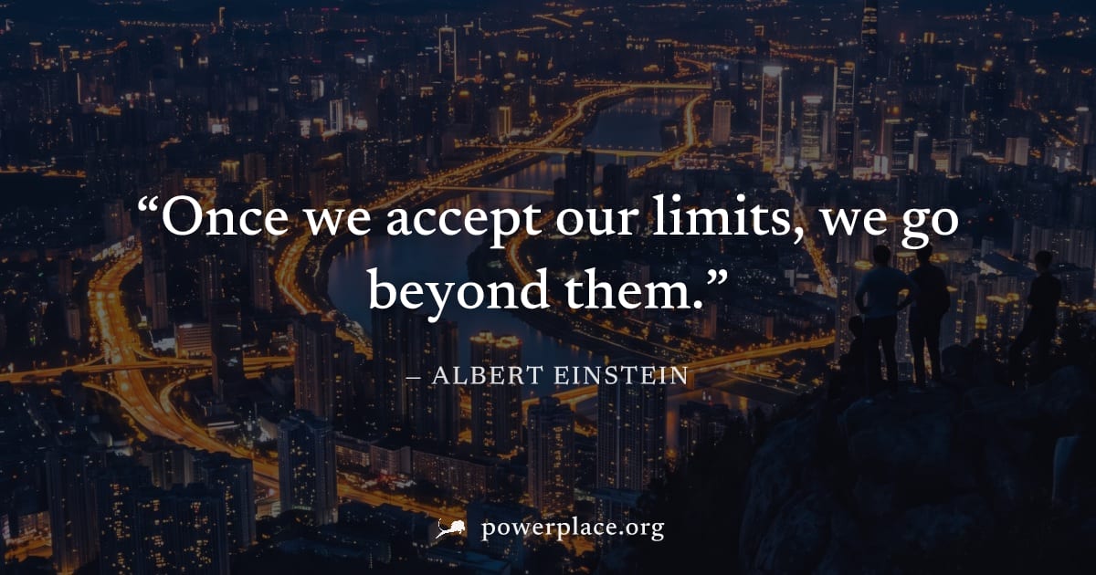 "Once we accept our limits, we go beyond them." — Albert Einstein