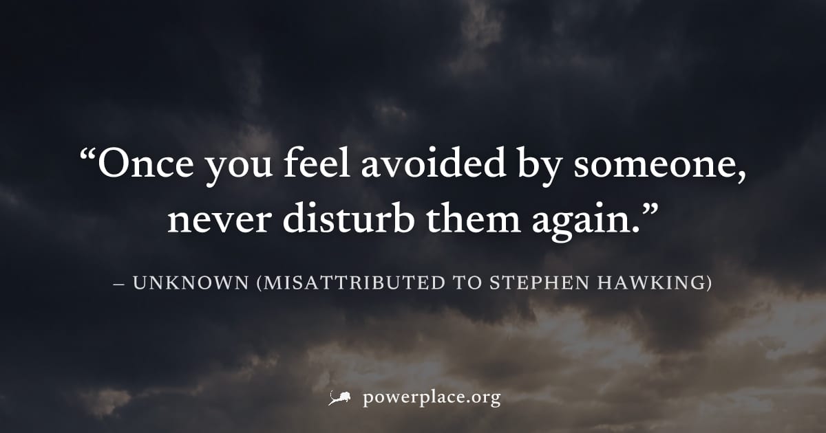 "Once you feel avoided by someone, never disturb them again." — Unknown (misattributed to Stephen Hawking)