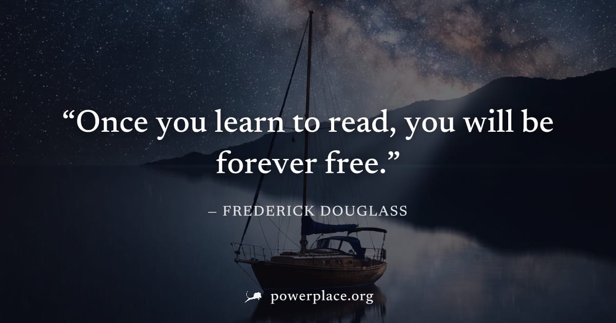 "Once you learn to read, you will be forever free." — Frederick Douglass