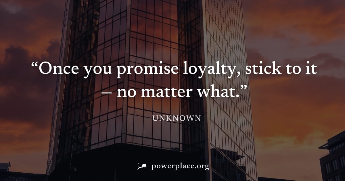 "Once you promise loyalty, stick to it — no matter what." — Unknown