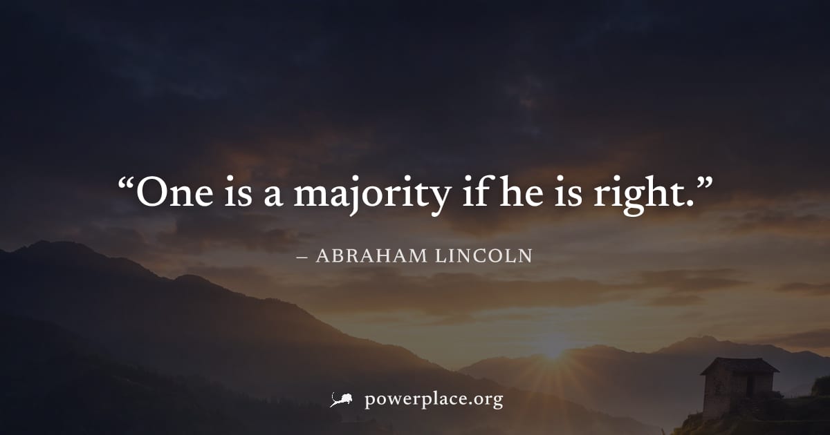 "One is a majority if he is right." — Abraham Lincoln