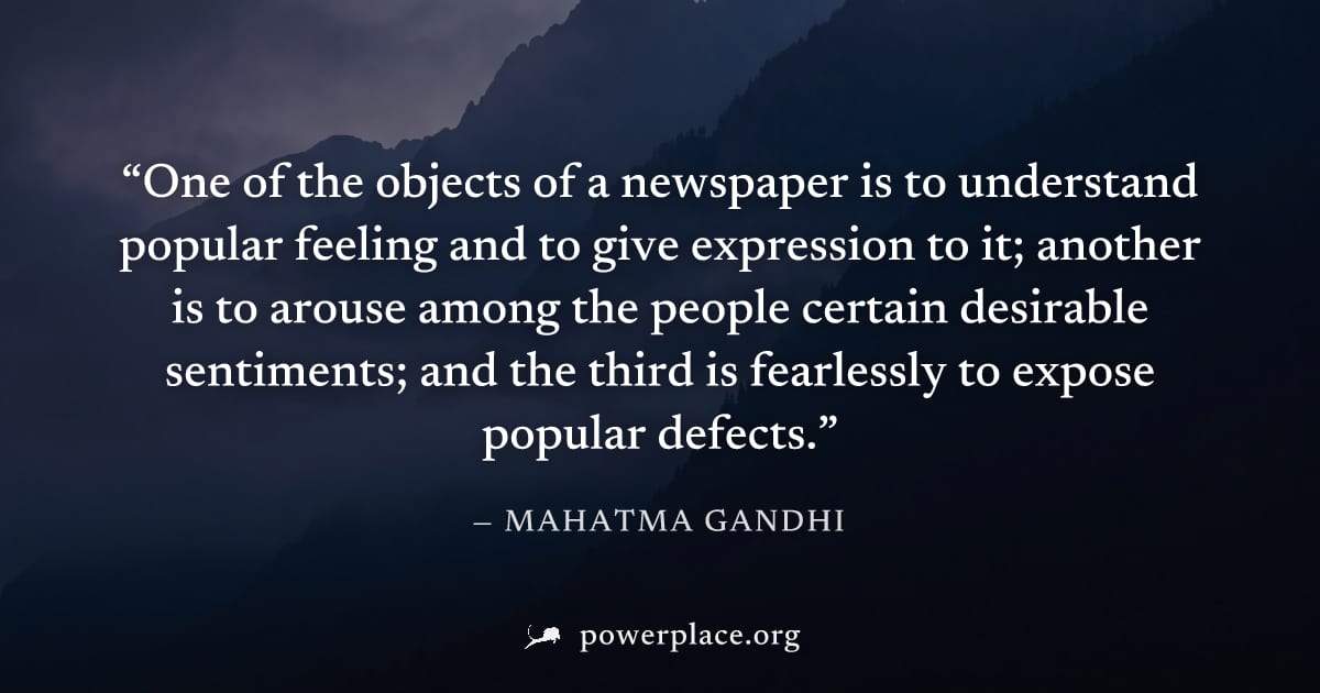 "One of the objects of a newspaper is to understand popular feeling and to give expression to it; another is to arouse among the people certain desirable sentiments; and the third is fearlessly to exp