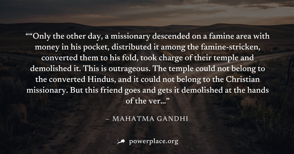 "“Only the other day, a missionary descended on a famine area with money in his pocket, distributed it among the famine-stricken, converted them to his fold, took charge of their temple and demolished