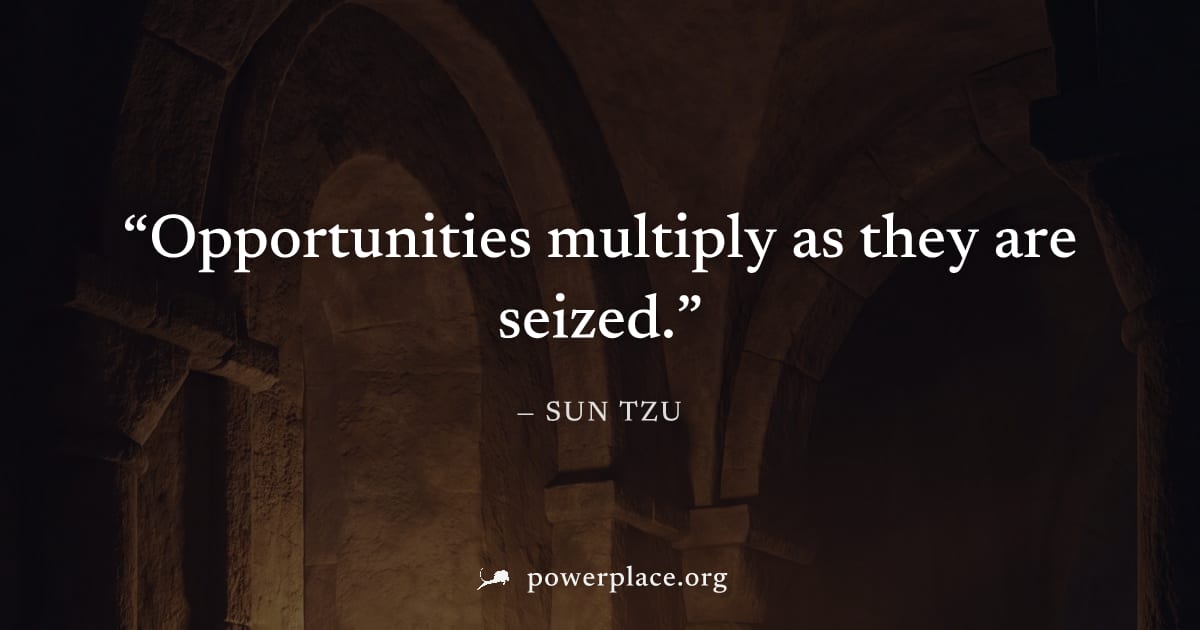 "Opportunities multiply as they are seized." — Sun Tzu