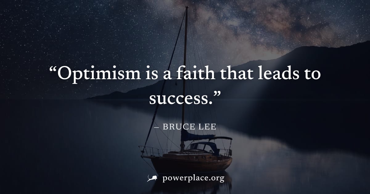"Optimism is a faith that leads to success." — Bruce Lee