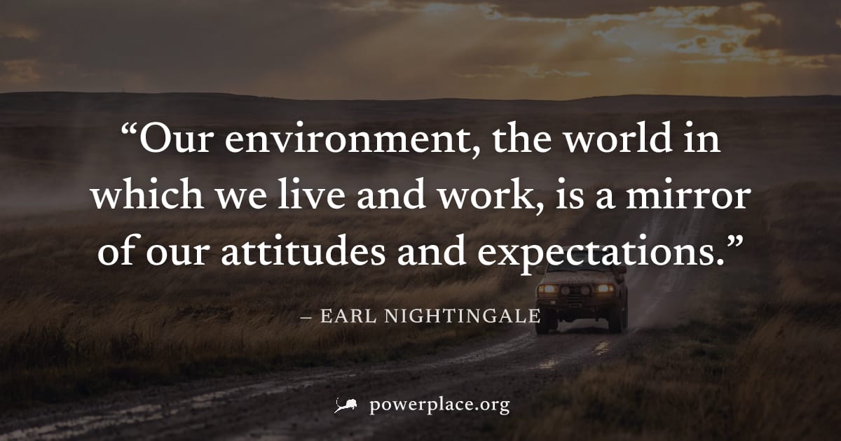 "Our environment, the world in which we live and work, is a mirror of our attitudes and expectations." — Earl Nightingale