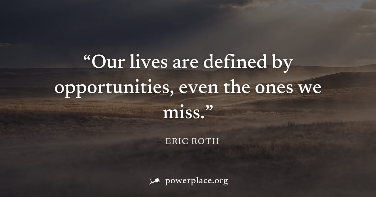 "Our lives are defined by opportunities, even the ones we miss." — Eric Roth