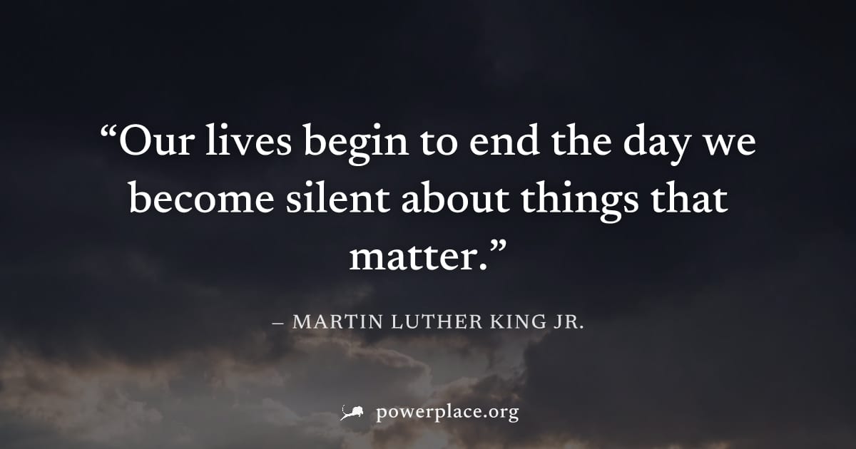 "Our lives begin to end the day we become silent about things that matter." — Martin Luther King Jr.
