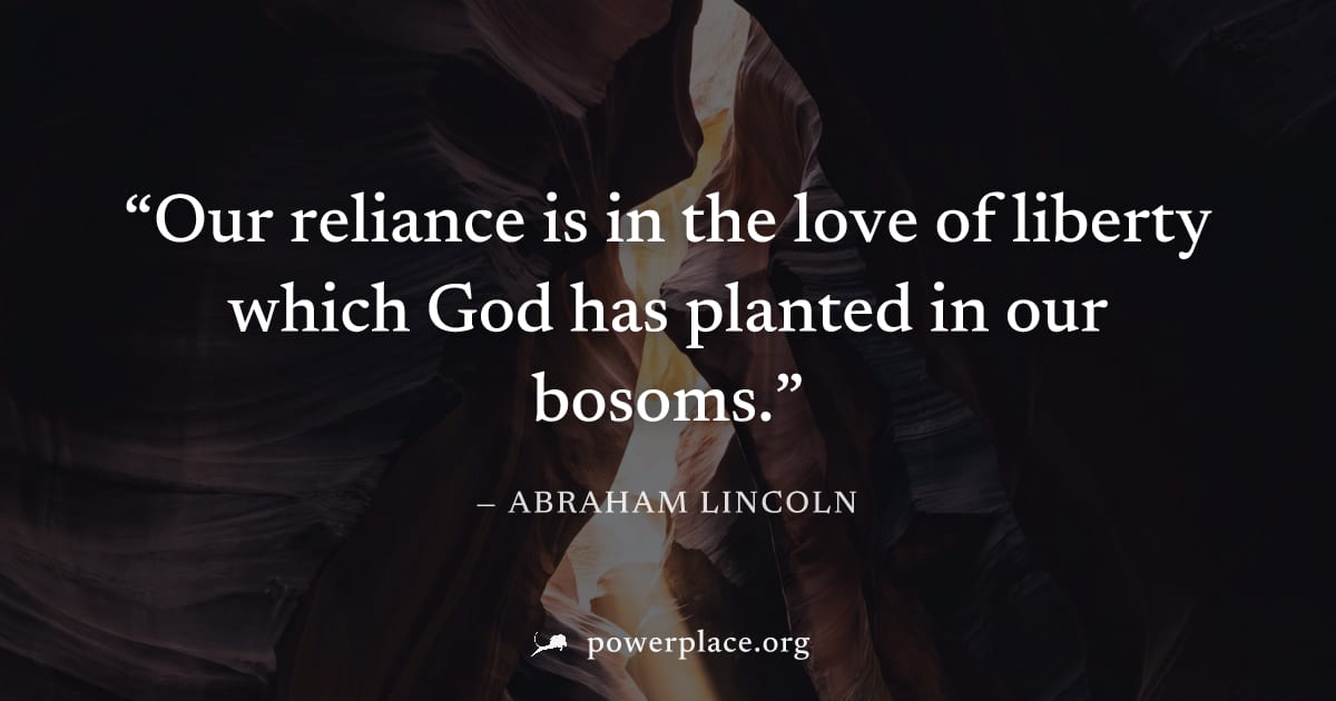 "Our reliance is in the love of liberty which God has planted in our bosoms." — Abraham Lincoln