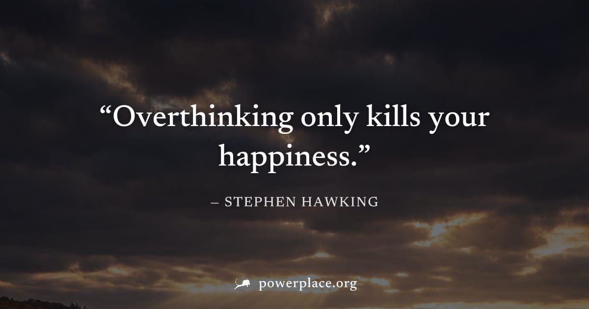 "Overthinking only kills your happiness." — Stephen Hawking