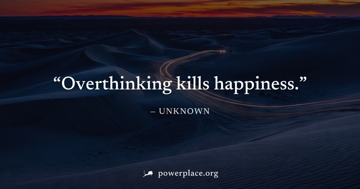"Overthinking kills happiness." — Unknown