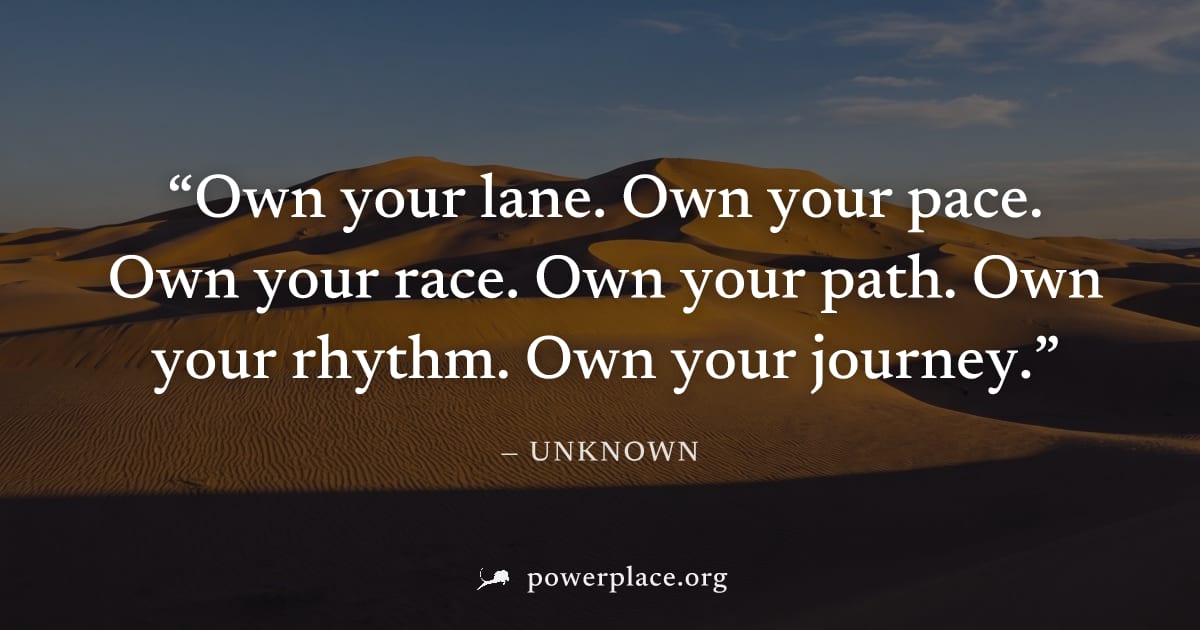 "Own your lane. Own your pace. Own your race. Own your path. Own your rhythm. Own your journey." — Unknown