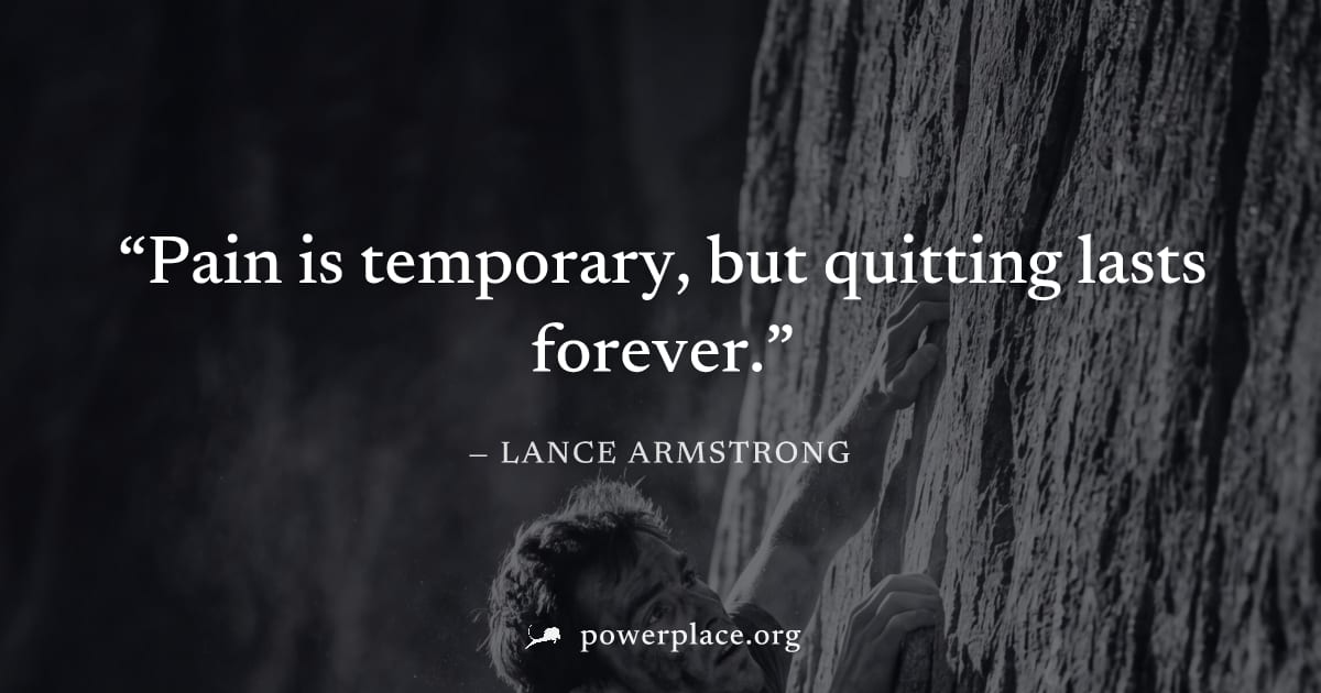 "Pain is temporary, but quitting lasts forever." — Lance Armstrong