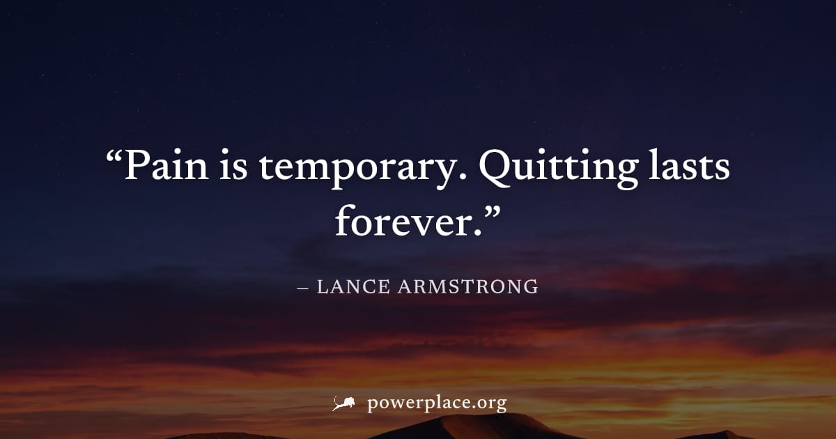 "Pain is temporary. Quitting lasts forever." — Lance Armstrong