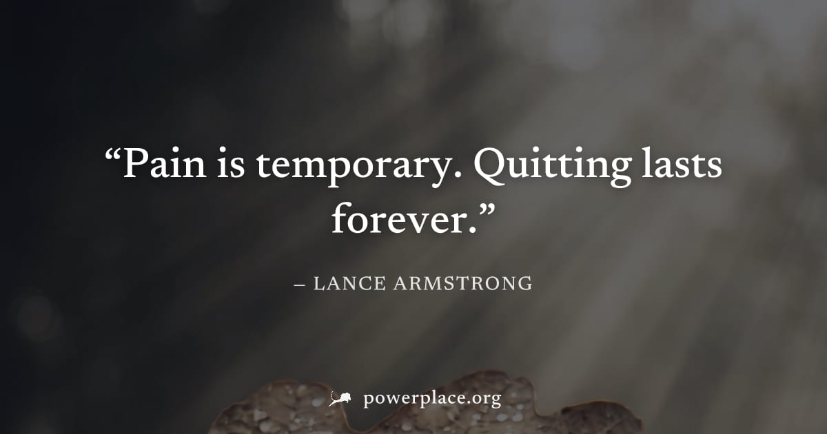 "Pain is temporary. Quitting lasts forever." — Lance Armstrong
