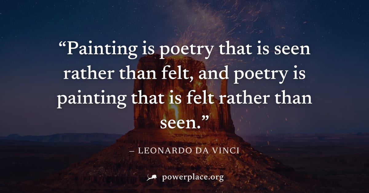 "Painting is poetry that is seen rather than felt, and poetry is painting that is felt rather than seen." — Leonardo da Vinci