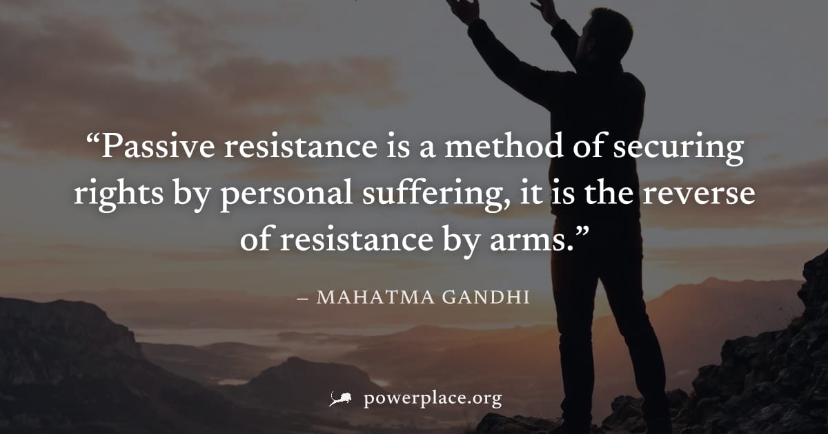 "Passive resistance is a method of securing rights by personal suffering, it is the reverse of resistance by arms." — Mahatma Gandhi