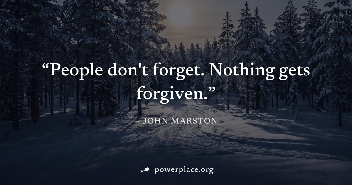 "People don't forget. Nothing gets forgiven." — John Marston