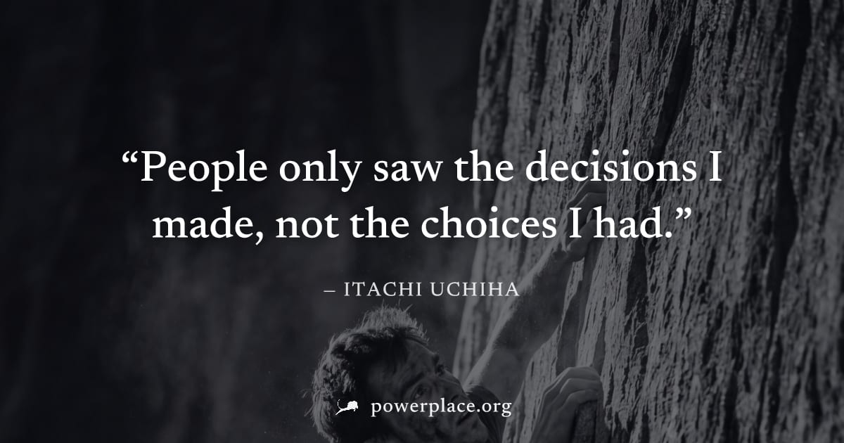 "People only saw the decisions I made, not the choices I had." — Itachi Uchiha