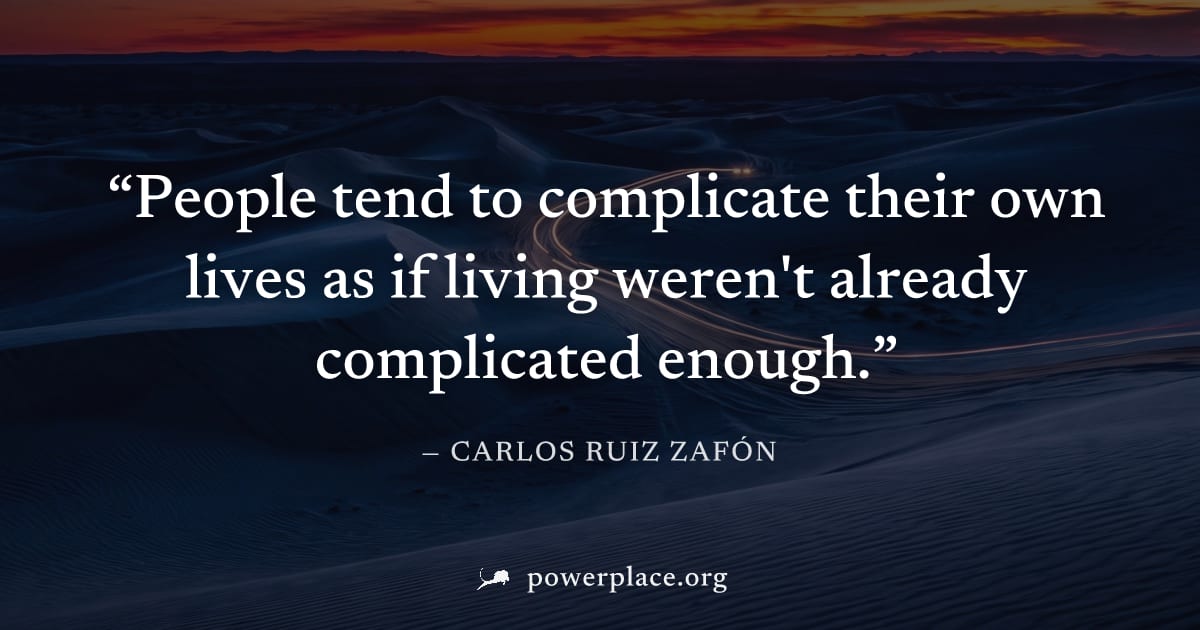 "People tend to complicate their own lives as if living weren't already complicated enough." — Carlos Ruiz Zafón