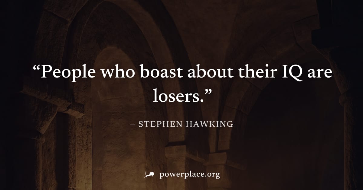 "People who boast about their IQ are losers." — Stephen Hawking