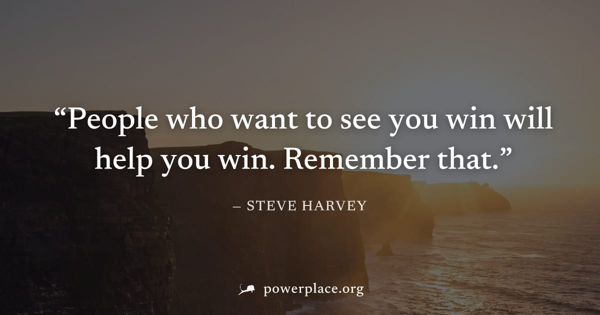 "People who want to see you win will help you win. Remember that." — Steve Harvey