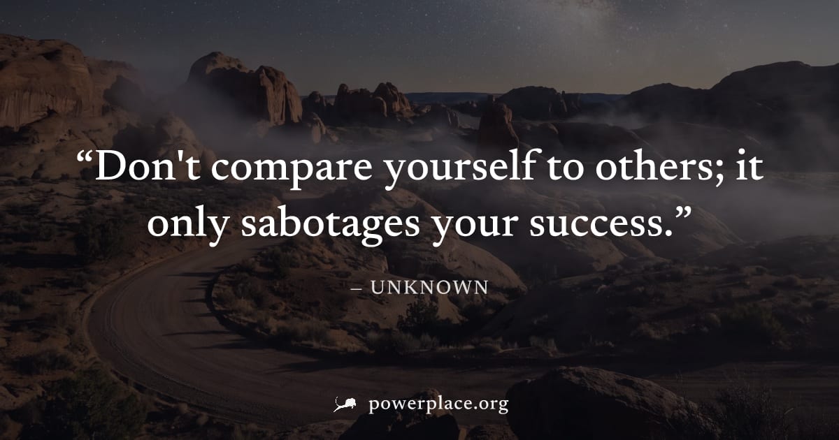 "Don't compare yourself to others; it only sabotages your success." — Unknown