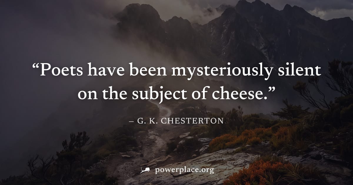 "Poets have been mysteriously silent on the subject of cheese." — G. K. Chesterton