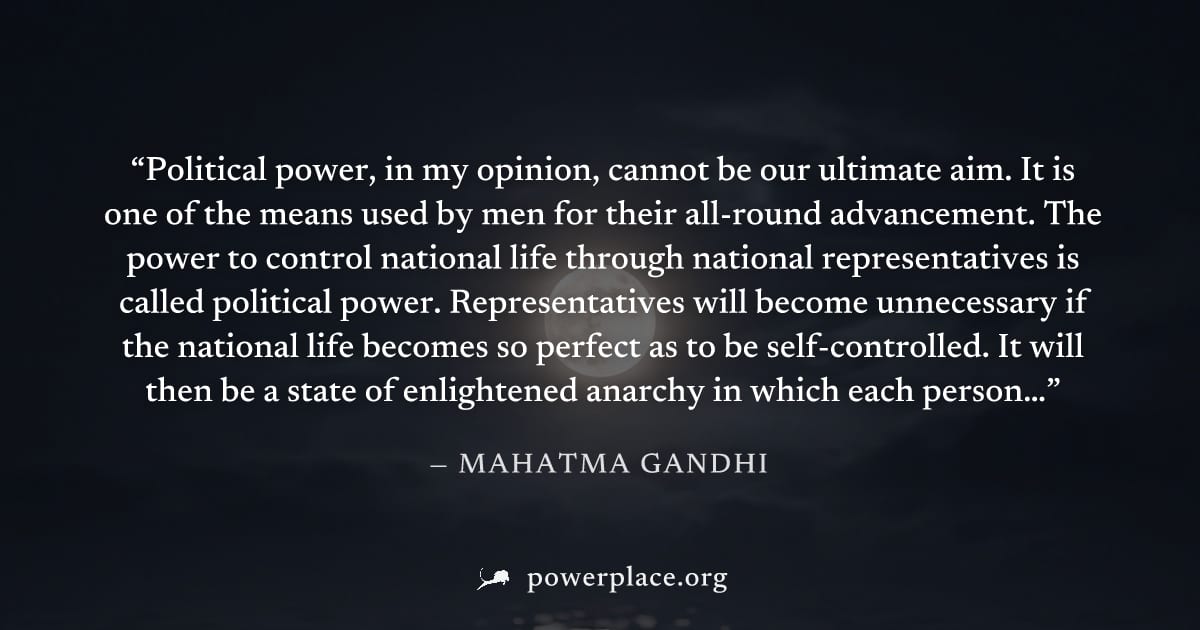 "Political power, in my opinion, cannot be our ultimate aim. It is one of the means used by men for their all-round advancement. The power to control national life through national representatives is 