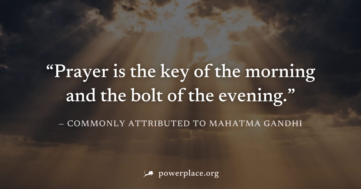 "Prayer is the key of the morning and the bolt of the evening." — Commonly attributed to Mahatma Gandhi