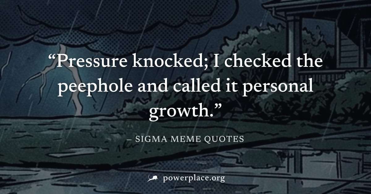 "Pressure knocked; I checked the peephole and called it personal growth." — Sigma Meme Quotes