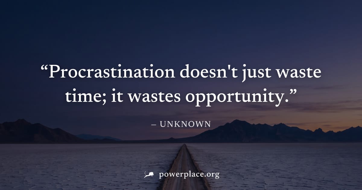 "Procrastination doesn't just waste time; it wastes opportunity." — Unknown