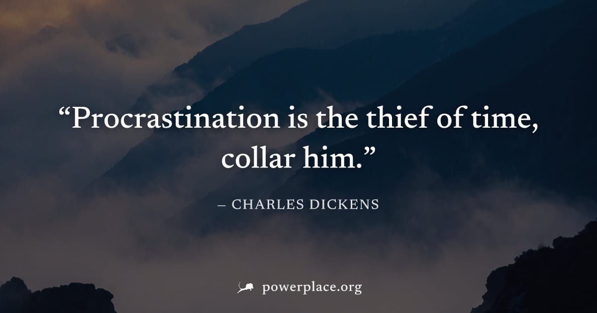 "Procrastination is the thief of time, collar him." — Charles Dickens