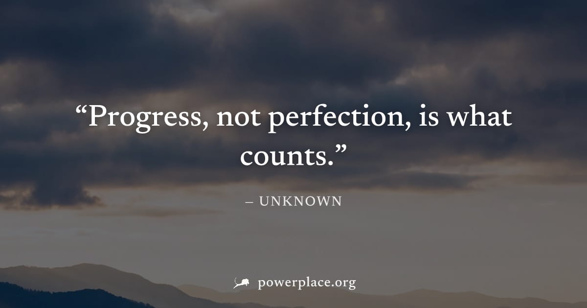 "Progress, not perfection, is what counts." — Unknown