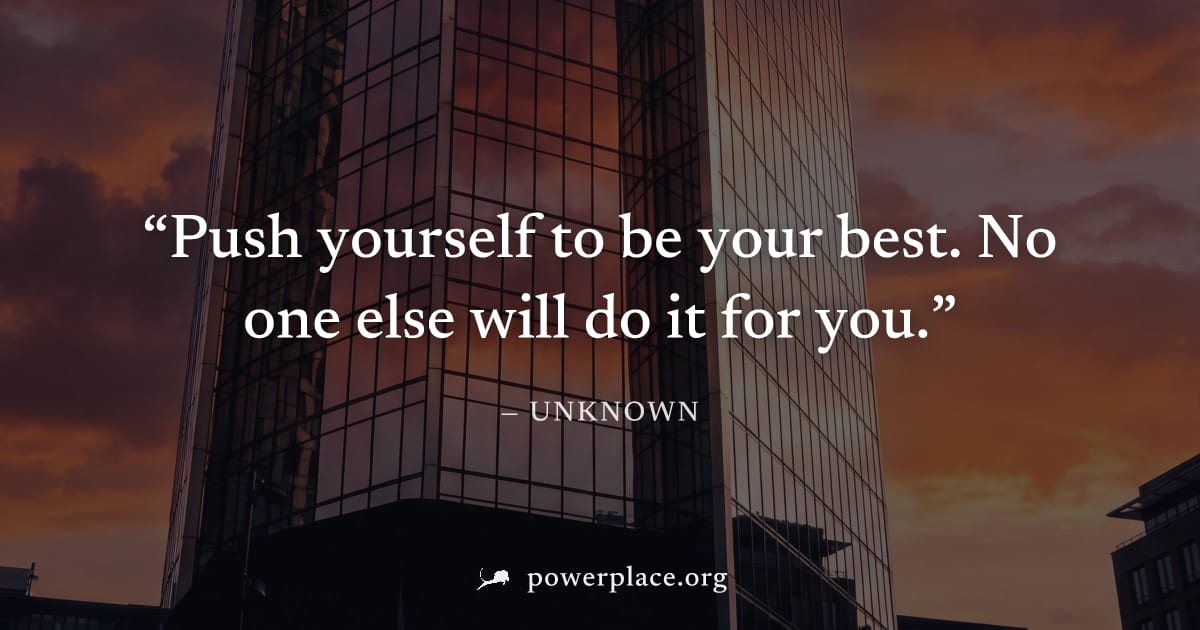 "Push yourself to be your best. No one else will do it for you." — Unknown