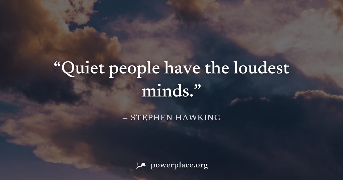 "Quiet people have the loudest minds." — Stephen Hawking